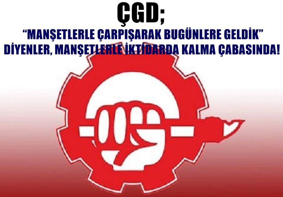 “MANŞETLERLE ÇARPIŞARAK BUGÜNLERE GELDİK” DİYENLER,  MANŞETLERLE İKTİDARDA KALMA ÇABASINDA!