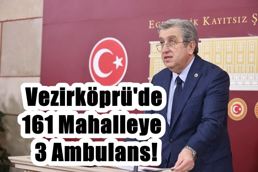 CHP’li Murat Çan’dan TBMM’de ; “Vezirköprü’de 161 mahalleye 3 ambulans!” 