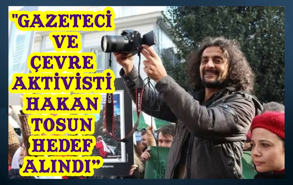 “Hakan Tosun’a saldırı: Gazetecilik bu topraklarda hâlâ risk altında”