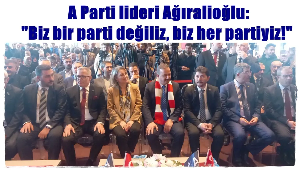 Anahtar Parti Lideri Yavuz Ağıralioğlu: Biz bir parti değiliz, biz her partiyiz!