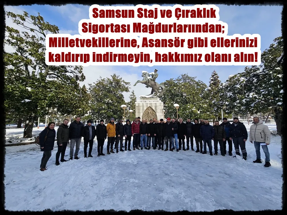 Samsun Staj ve Çıraklık Sigortası Mağdurları: Milletvekillerine, siz bizi savunmak zorundasınız. Sizleri oraya asansör gibi ellerinizi indirip kaldırmaya göndermedik.