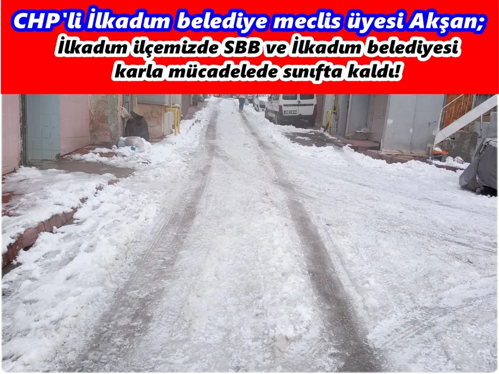 CHP’li belediye meclis üyesi Cengiz Akşan; SBB ve İlkadım karla mücadelede sınıfta kaldılar.