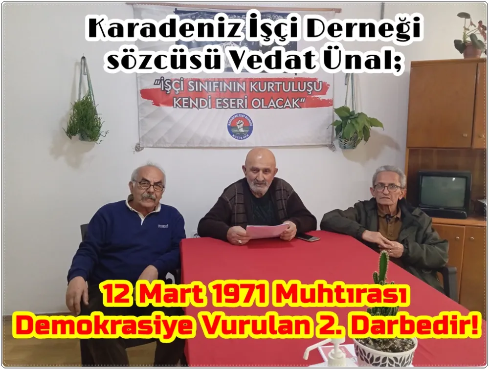 Karadeniz İşçi Derneği sözcüsü Vedat Ünal: “12 Mart Darbesini Kınıyoruz!”