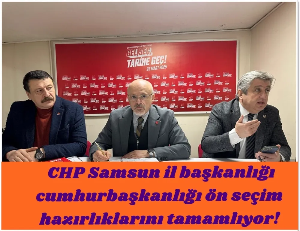 CHP Samsun il başkanlığı cumhurbaşkanlığı ön seçim hazırlıklarını tamamlıyor.