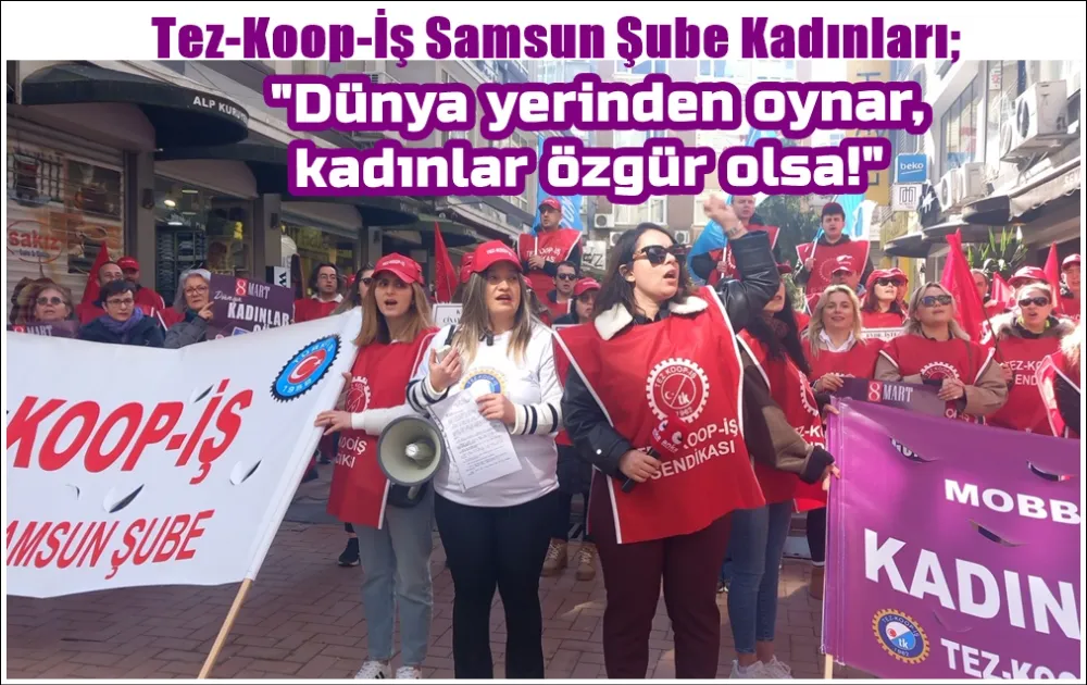  Tez-Kop-İş Samsun şubesi   dönem sözcüsü Fidan Mocik; Bırakın kadınlar zeytinliklerini, ormanlarını, yaylalarını özgürce kullansınlar!