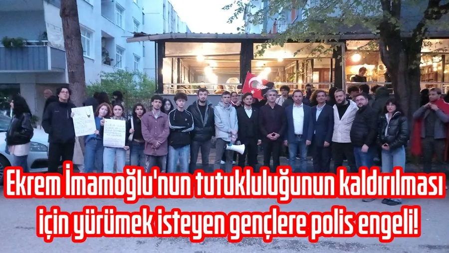 Ekrem İmamoğlu’nun serbest bırakılması için yürümek isteyen Samsunlu gençlere polis engeli!
