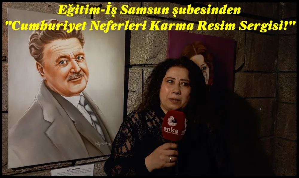 Eğitim-İş Samsun şubesinden Cumhuriyet Neferleri karma resim sergisi!