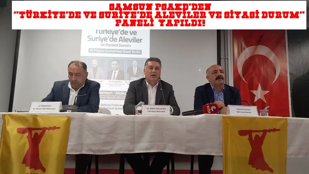 Samsun PSAKD tarafından “Türkiye’de ve Suriye’de Aleviler ve Siyasal Durum” konulu panel!