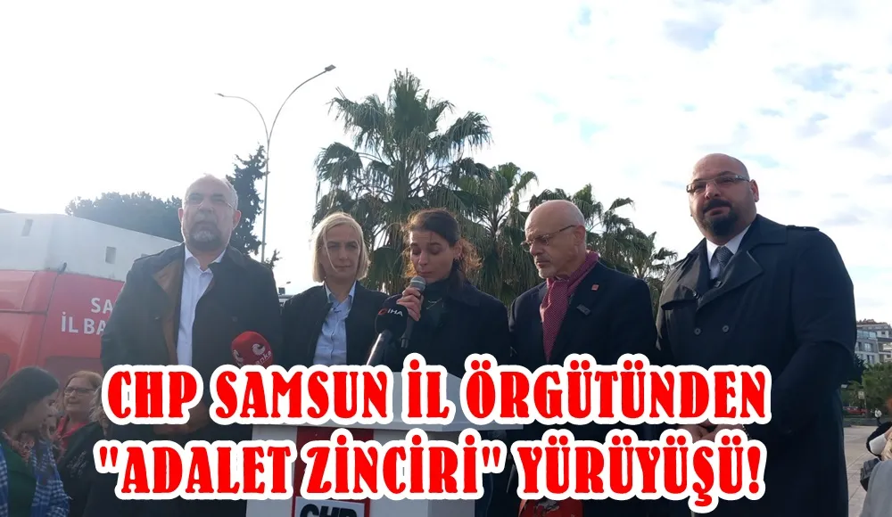 CHP Samsun il örgütünden “Adalet Zinciri “ yürüyüşü eylemi!