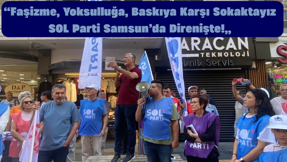 SOL Parti Samsun’da Sokakları Tuttu: “Faşizme, Yoksulluğa ve Baskılara Karşı Birleşelim”