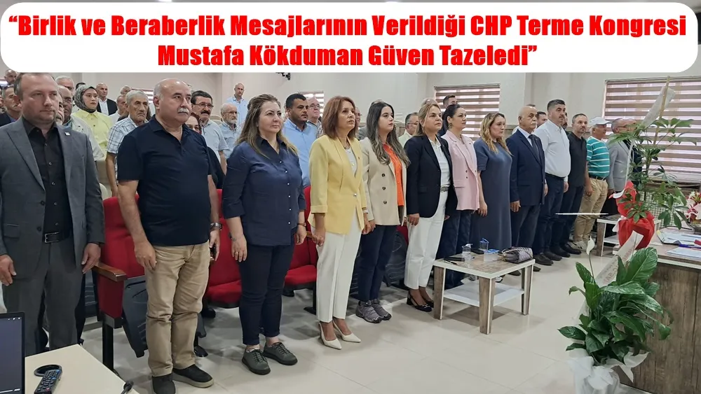 CHP Terme’de 39. Olağan Kongre Gerçekleşti: Mustafa Kökduman Güven Tazeledi